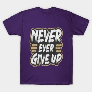 NEVER EVER GIVE UP T-Shirt